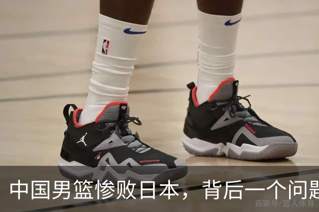 中国男篮惨败日本，背后一个问题已经到了必须正视的时候
