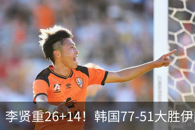 李贤重26+14！韩国77-51大胜伊朗，率先晋级决赛，中国男篮夺冠更难了
